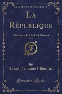 La Republique, Vol. 1: Histoire de la Famille Clairvent (Classic Reprint)