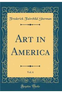 Art in America, Vol. 6 (Classic Reprint)