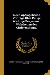 Neun Apologetische Vorträge Über Einige Wichtige Fragen und Wahrheiten des Christenthums.