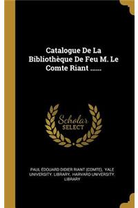 Catalogue De La Bibliothèque De Feu M. Le Comte Riant ......