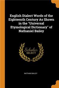 English Dialect Words of the Eighteenth Century As Shown in the Universal Etymological Dictionary of Nathaniel Bailey
