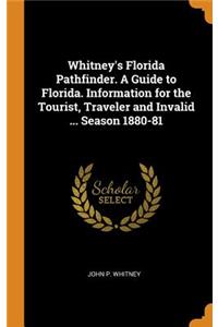 Whitney's Florida Pathfinder. A Guide to Florida. Information for the Tourist, Traveler and Invalid ... Season 1880-81