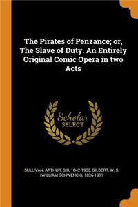 The Pirates of Penzance; Or, the Slave of Duty. an Entirely Original Comic Opera in Two Acts