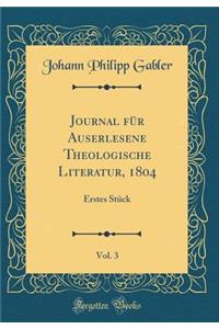 Journal FÃ¼r Auserlesene Theologische Literatur, 1804, Vol. 3: Erstes StÃ¼ck (Classic Reprint)