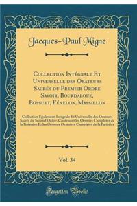 Collection IntÃ©grale Et Universelle Des Orateurs SacrÃ©s Du Premier Ordre Savoir, Bourdaloue, Bossuet, FÃ©nelon, Massillon, Vol. 34: Collection Ã?galement IntÃ©grale Et Universelle Des Orateurs SacrÃ©s Du Second Ordre; Contenant Les Oeuvres Comple