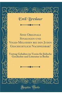 Sind Originale Synagogen-Und Volks-Melodien Bei Den Juden Geschichtlich Nachweisbar?: Vortrag Gehalten Im Verein FÃ¼r JÃ¼dische Geschichte Und Litteratur in Berlin (Classic Reprint)