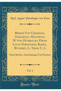 Briefe Von Chamisso, Gneisenau, Haugwitz, W. Von Humboldt, Prinz Louis Ferdinand, Rahel, Rückert, L. Tieck U. A, Vol. 1: Nebst Briefen, Anmerkungen Und Notizen (Classic Reprint)