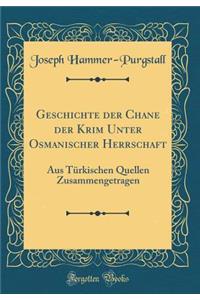 Geschichte der Chane der Krim Unter Osmanischer Herrschaft: Aus Türkischen Quellen Zusammengetragen (Classic Reprint)