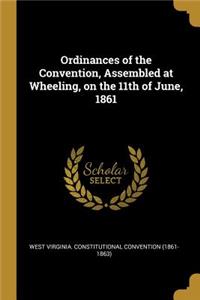 Ordinances of the Convention, Assembled at Wheeling, on the 11th of June, 1861