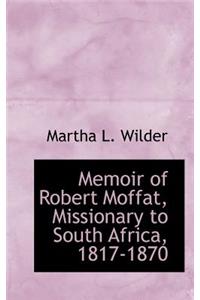 Memoir of Robert Moffat, Missionary to South Africa, 1817-1870