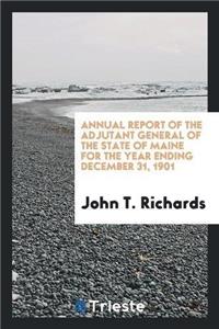 Annual Report of the Adjutant General of the State of Maine for the Year Ending December 31, 1901