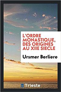 L'Ordre Monastique, Des Origines Au Xiie Siecle