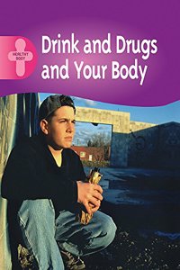 Healthy Body: Drink, Drugs and Your Body