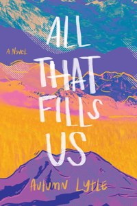 All That Fills Us – A Novel