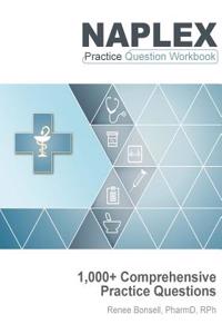 NAPLEX Practice Question Workbook: 1,000+ Comprehensive Practice Questions (2017 Edition)