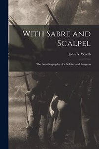 With Sabre and Scalpel; The Autobiography of a Soldier and Surgeon