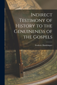 Indirect Testimony of History to the Genuineness of the Gospels