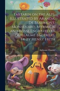 Tartarin on the Alps. Illustrated by Aranda, De Beaumont, Montenard, Myrbach, and Rossi. Engraved by Guillaume Brothers, Tr. by Henry Frith