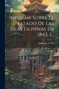 Informe Sobre El Estado De Las Islas Filipinas En 1842, 1...