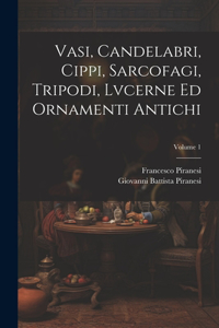 Vasi, candelabri, cippi, sarcofagi, tripodi, lvcerne ed ornamenti antichi; Volume 1