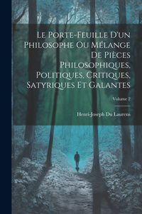 Porte-Feuille D'un Philosophe Ou Mélange De Pièces Philosophiques, Politiques, Critiques, Satyriques Et Galantes; Volume 2