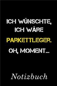 Ich Wünschte Ich Wäre Parkettleger Oh Moment Notizbuch