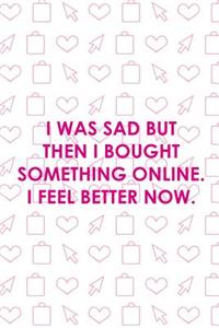 I Was Sad But Then I Bought Something Online. I Feel Better Now.