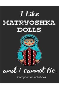 I Love Matryoshka Dolls And I Cannot Lie Composition Notebook