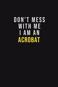 Don't Mess With Me I Am An Acrobat