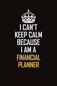 I Can't Keep Calm Because I Am A Financial Planner