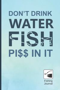 Don´t Drink Water, Fish Pi$$ in It