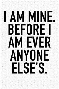 I Am Mine. Before I Am Ever Anyone Else's.