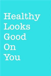 Healthy Looks Good on You