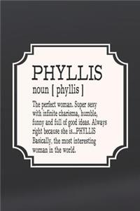Phyllis Noun [ Phyllis ] the Perfect Woman Super Sexy with Infinite Charisma, Funny and Full of Good Ideas. Always Right Because She Is... Phyllis