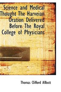 Science and Medical Thought the Harveian Oration Delivered Before the Royal College of Physicians