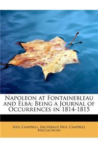 Napoleon at Fontainebleau and Elba; Being a Journal of Occurrences in 1814-1815