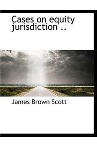 Cases on Equity Jurisdiction ..