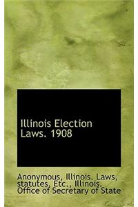 Illinois Election Laws. 1908