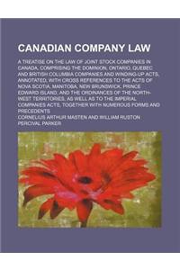 Canadian Company Law; A Treatise on the Law of Joint Stock Companies in Canada, Comprising the Dominion, Ontario, Quebec and British Columbia Companie