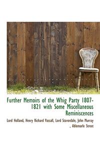 Further Memoirs of the Whig Party 1807-1821 with Some Miscellaneous Reminiscences