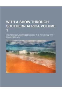 With a Show Through Southern Africa; And Personal Reminiscences of the Transvaal War Volume 1