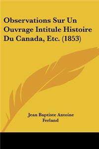 Observations Sur Un Ouvrage Intitule Histoire Du Canada, Etc. (1853)