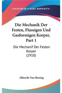 Die Mechanik Der Festen, Flussigen Und Gasformigen Korper, Part 1