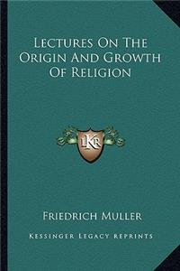 Lectures On The Origin And Growth Of Religion