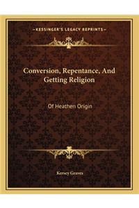 Conversion, Repentance, and Getting Religion