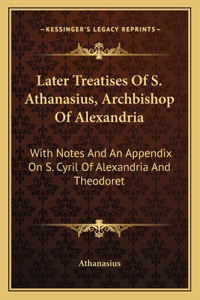 Later Treatises of S. Athanasius, Archbishop of Alexandria