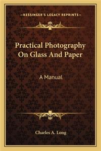 Practical Photography on Glass and Paper