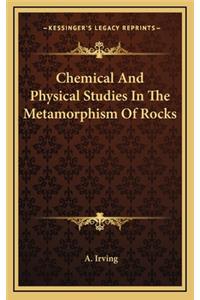 Chemical and Physical Studies in the Metamorphism of Rocks