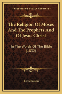The Religion Of Moses And The Prophets And Of Jesus Christ