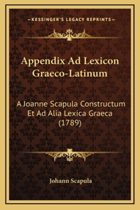 Appendix Ad Lexicon Graeco-Latinum: A Joanne Scapula Constructum Et Ad Alia Lexica Graeca (1789)